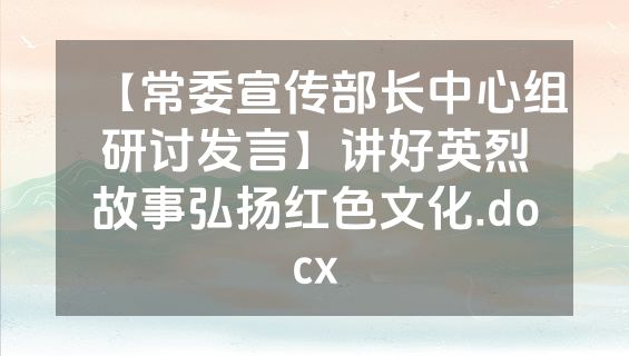 【常委宣传部长中心组研讨发言】讲好英烈故事弘扬红色文化.docx
