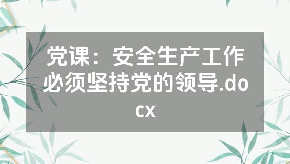 党课：安全生产工作必须坚持党的领导.docx