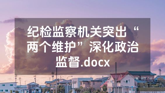 纪检监察机关突出“两个维护”深化政治监督.docx