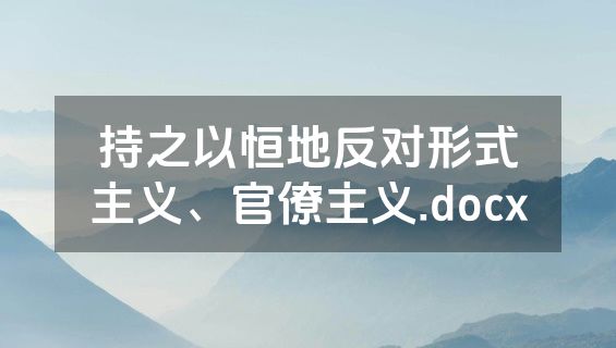 持之以恒地反对形式主义、官僚主义.docx