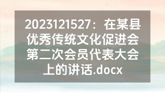 2023121527：在某县优秀传统文化促进会第二次会员代表大会上的讲话.docx