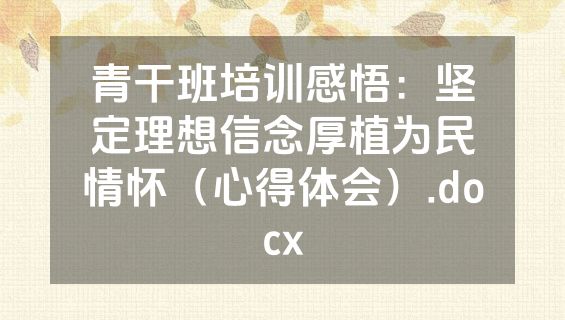 青干班培训感悟：坚定理想信念厚植为民情怀（心得体会）.docx
