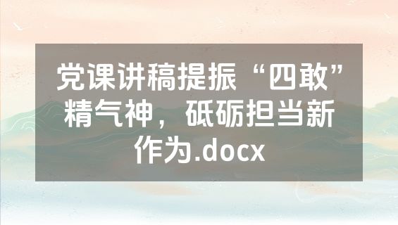 党课讲稿提振“四敢”精气神，砥砺担当新作为.docx