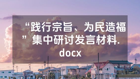 “践行宗旨、为民造福”集中研讨发言材料.docx