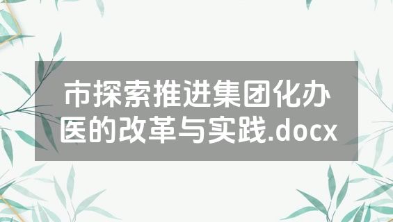 市探索推进集团化办医的改革与实践.docx