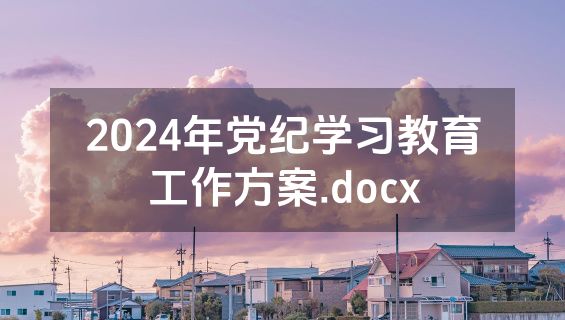2024年党纪学习教育工作方案.docx