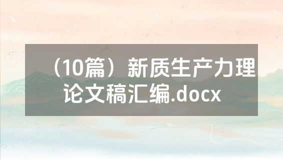 （10篇）新质生产力理论文稿汇编.docx