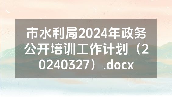 市水利局2024年政务公开培训工作计划（20240327）.docx