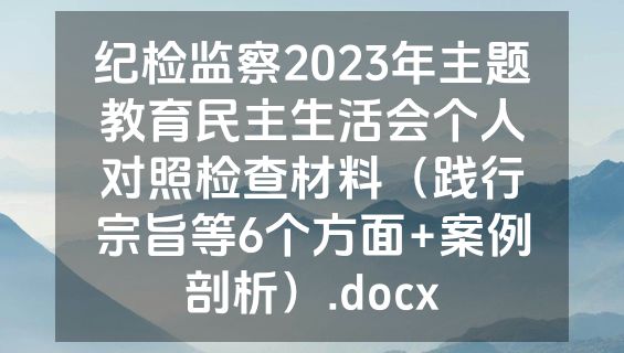 纪检监察2023年主题教育民主生活会个人对照检查材料（践行宗旨等6个方面+案例剖析）.docx
