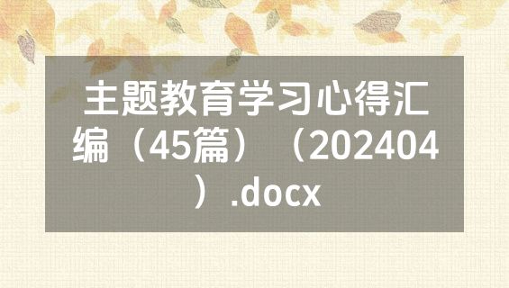 主题教育学习心得汇编（45篇）（202404）.docx