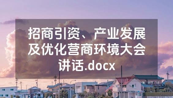 招商引资、产业发展及优化营商环境大会讲话.docx