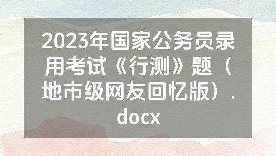 2023年国家公务员录用考试《行测》题（地市级网友回忆版）.docx