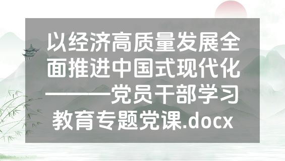 以经济高质量发展全面推进中国式现代化———党员干部学习教育专题党课.docx