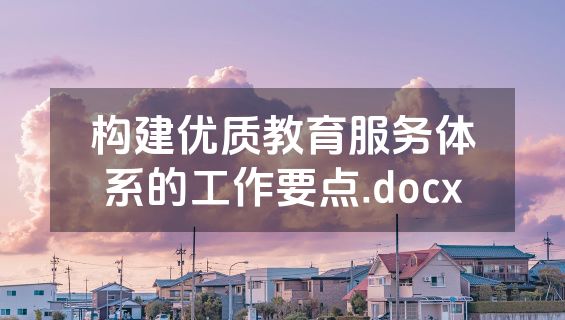 构建优质教育服务体系的工作要点.docx