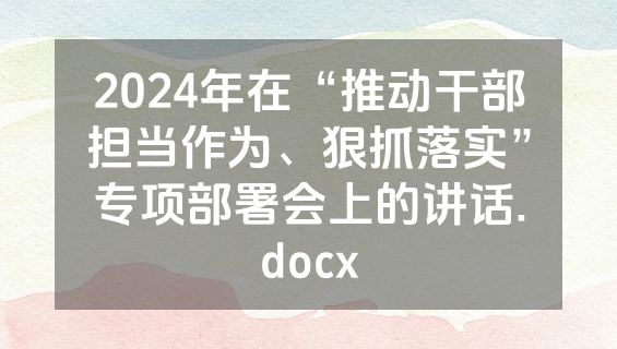 2024年在“推动干部担当作为、狠抓落实”专项部署会上的讲话.docx