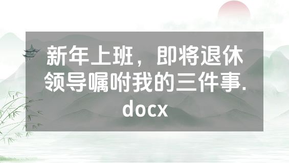 新年上班，即将退休领导嘱咐我的三件事.docx