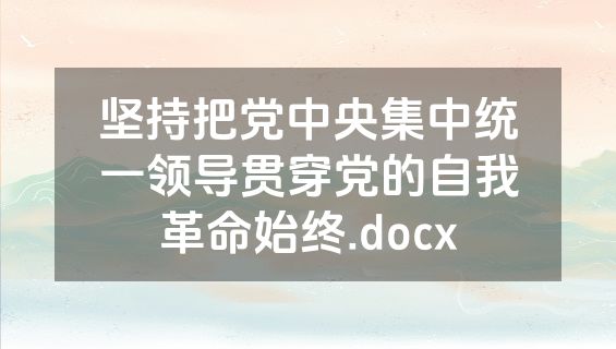 坚持把党中央集中统一领导贯穿党的自我革命始终.docx
