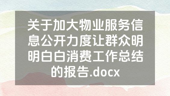 关于加大物业服务信息公开力度让群众明明白白消费工作总结的报告.docx