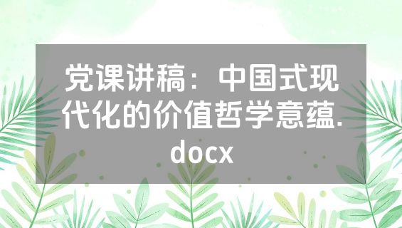 党课讲稿：中国式现代化的价值哲学意蕴.docx