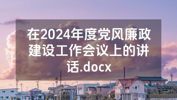 在2024年度党风廉政建设工作会议上的讲话.docx
