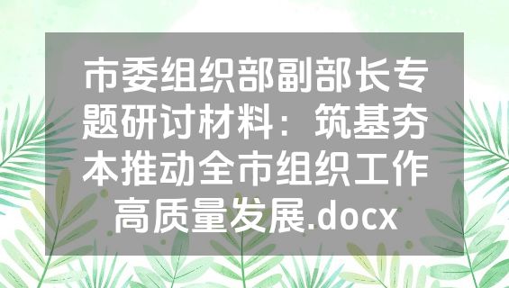 市委组织部副部长专题研讨材料：筑基夯本推动全市组织工作高质量发展.docx