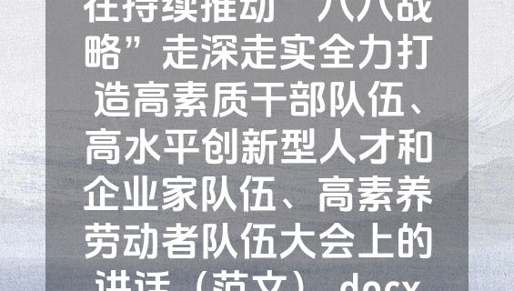 在持续推动“八八战略”走深走实全力打造高素质干部队伍、高水平创新型人才和企业家队伍、高素养劳动者队伍大会上的讲话（范文）.docx