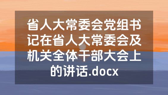 省人大常委会党组书记在省人大常委会及机关全体干部大会上的讲话.docx