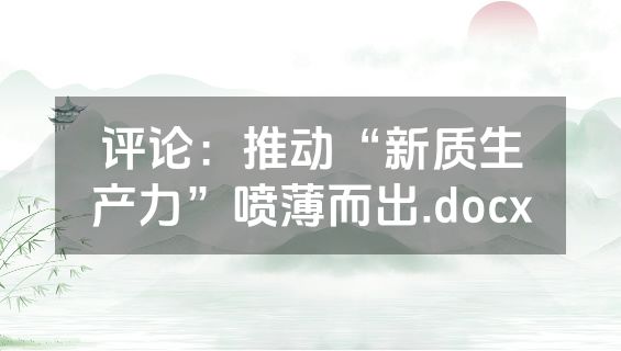 评论：推动“新质生产力”喷薄而出.docx