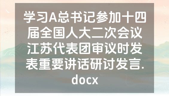 学习A总书记参加十四届全国人大二次会议江苏代表团审议时发表重要讲话研讨发言.docx
