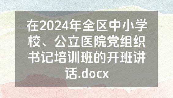 在2024年全区中小学校、公立医院党组织书记培训班的开班讲话.docx