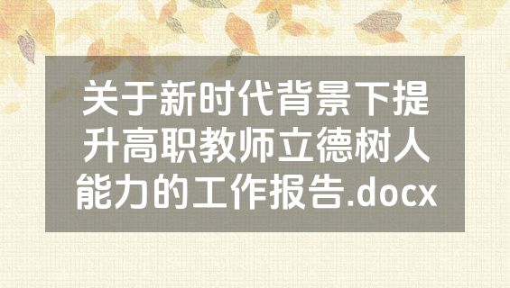关于新时代背景下提升高职教师立德树人能力的工作报告.docx