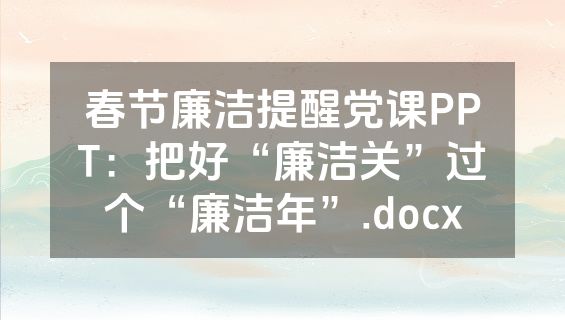 春节廉洁提醒党课PPT：把好“廉洁关”过个“廉洁年”.docx