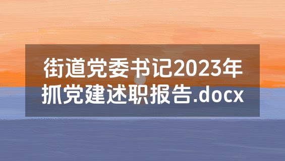 街道党委书记2023年抓党建述职报告.docx