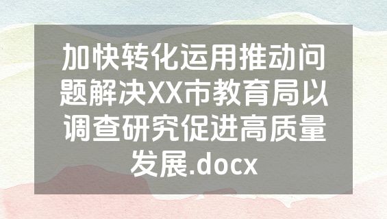 加快转化运用推动问题解决XX市教育局以调查研究促进高质量发展.docx