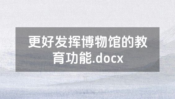 更好发挥博物馆的教育功能.docx