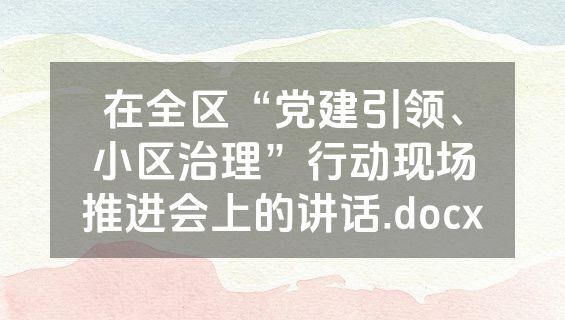 在全区“党建引领、小区治理”行动现场推进会上的讲话.docx