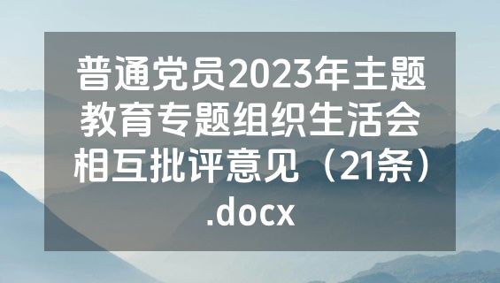普通党员2023年主题教育专题组织生活会相互批评意见（21条）.docx