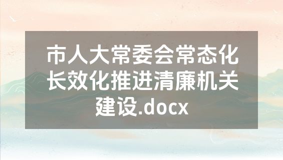 市人大常委会常态化长效化推进清廉机关建设.docx