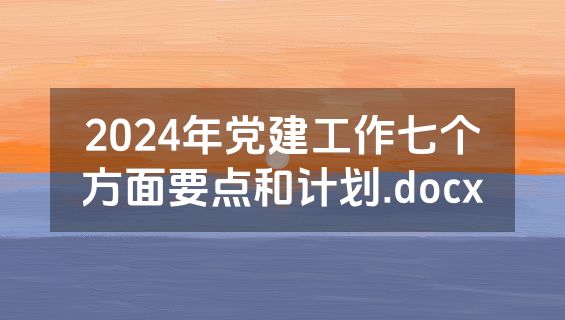 2024年党建工作七个方面要点和计划.docx