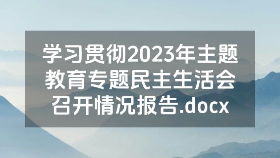 学习贯彻2023年主题教育专题民主生活会召开情况报告.docx