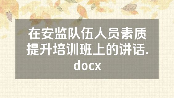 在安监队伍人员素质提升培训班上的讲话.docx