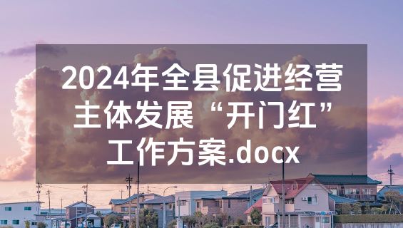 2024年全县促进经营主体发展“开门红”工作方案.docx