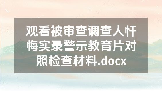 观看被审查调查人忏悔实录警示教育片对照检查材料.docx