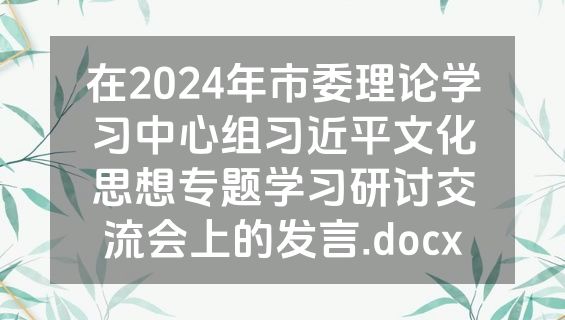 在2024年市委理论学习中心组习近平文化思想专题学习研讨交流会上的发言.docx