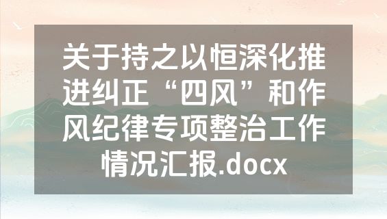 关于持之以恒深化推进纠正“四风”和作风纪律专项整治工作情况汇报.docx