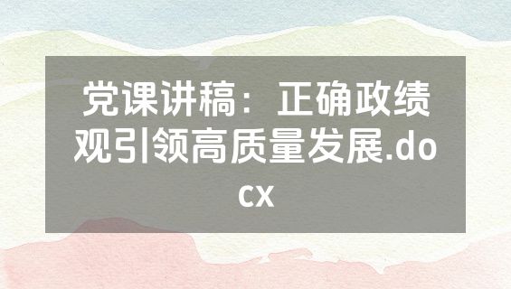 党课讲稿：正确政绩观引领高质量发展.docx