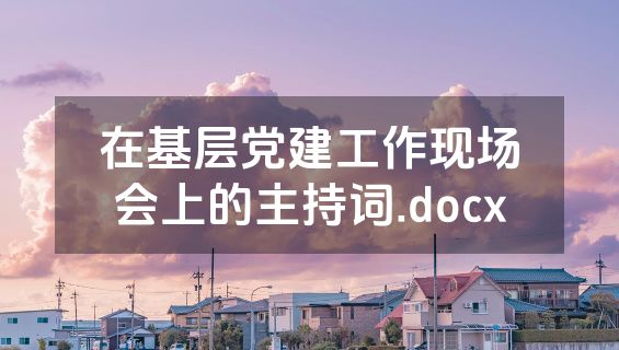 在基层党建工作现场会上的主持词.docx
