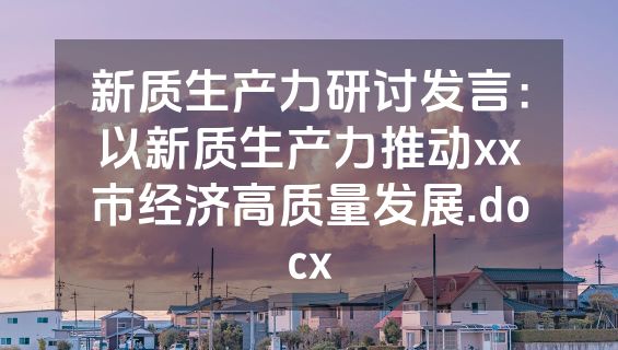 新质生产力研讨发言：以新质生产力推动xx市经济高质量发展.docx