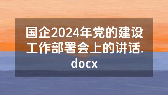 国企2024年党的建设工作部署会上的讲话.docx