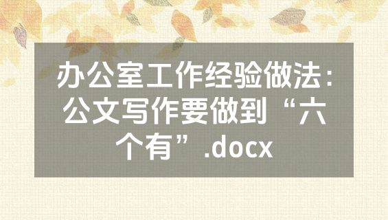 办公室工作经验做法：公文写作要做到“六个有”.docx